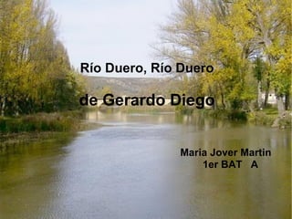 Río Duero, Río Duero   de Gerardo Diego   Maria Jover Martin   1er BAT  A 