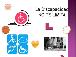 La Discapacidad
NO TE LIMITA
 