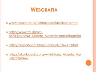 Algumas obras publicadas “A Chave Verde ou os Meus Irmãos”, Eixo, 1977;“A Palavra Imperceptível”, 1955;“A Pedra Azul da Imaginação”, Plátano, 1975;“A Pegada do Yeti”, Moraes, 1962; “Cântico de Barro”, Portugália Editora, 1954;“100 Histórias de Todos os Tempos”, Asa, 2003; “Conversas em Versos”, Afrodite, 1968;“Figuras, Figuronas”, Portugália Editora, 1969;“Hoje há Palhaços”, Plátano, 1977; “Intervalo”, 1952;
