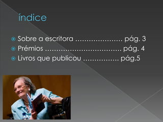 Sobre a escritora ………………… pág. 3
 Prémios ……………………………. pág. 4
 Livros que publicou ……………. pág.5


 