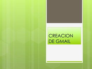 CREACION
DE GMAIL
 