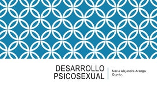 DESARROLLO
PSICOSEXUAL
Maria Alejandra Arango
Osorio.
 
