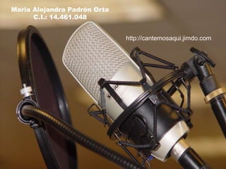 Maria Alejandra Padrón Orta
C.I.: 14.461.048
http://cantemosaqui.jimdo.com
 