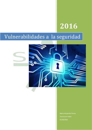 2016
Maria AlejandraTorres
Tecnicoenredes
01/03/2016
Vulnerabilidades a la seguridad
 