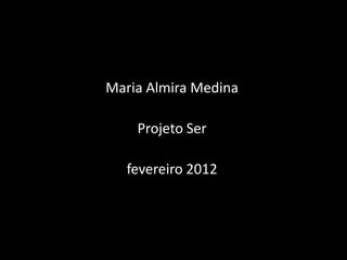 Maria Almira Medina
Álbum de fotografias
      Projeto Ser

     fevereiro 2012
 