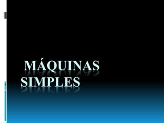 MÁQUINAS
SIMPLES
 