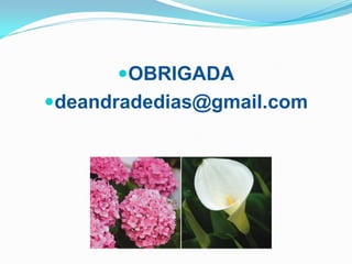 OBRIGADA
deandradedias@gmail.com
 