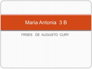 Maria Antonia 3 B

FRSES DE AUGUSTO CURY
 