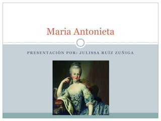 Maria Antonieta

PRESENTACIÓN POR: JULISSA RUÍZ ZUÑIGA
 