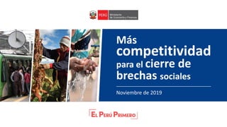 Más
competitividad
para el cierre de
brechas sociales
Noviembre de 2019
 