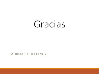 Gracias
PATRICIA CASTELLANOS
 