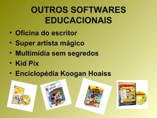 OUTROS SOFTWARES EDUCACIONAIS Oficina do escritor  Super artista mágico  Multimídia sem segredos  Kid Pix  Enciclopédia Koogan Hoaiss 