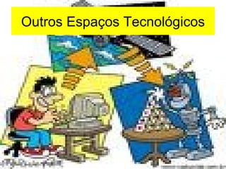Outros Espaços Tecnológicos 