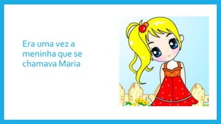 Era uma vez a
meninha que se
chamava Maria
 