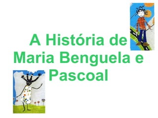 A História de
Maria Benguela e
    Pascoal
 