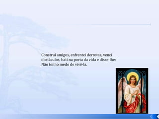 Construí amigos, enfrentei derrotas, venci
obstáculos, bati na porta da vida e disse-lhe:
Não tenho medo de vivê-la.
 