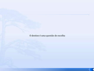 O destino é uma questão de escolha
 
