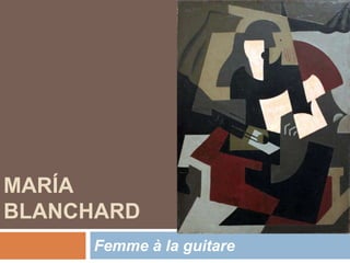 MARÍA
BLANCHARD
Femme à la guitare
 