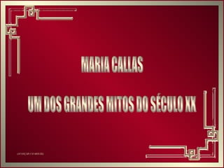 MARIA CALLAS UM DOS GRANDES MITOS DO SÉCULO XX (AVANÇAR C/O MOUSE) 
