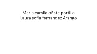 Maria camila oñate portilla
Laura sofia fernandez Arango
 