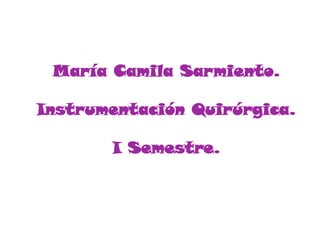María Camila Sarmiento.Instrumentación Quirúrgica.I Semestre. 