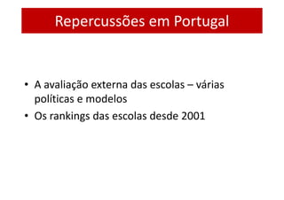 Repercussões em Portugal


• A avaliação externa das escolas – várias
  políticas e modelos
• Os rankings das escolas desde 2001
 