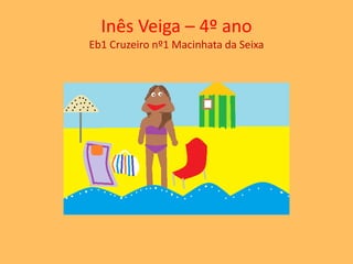 Inês Veiga – 4º ano 
Eb1 Cruzeiro nº1 Macinhata da Seixa 
 