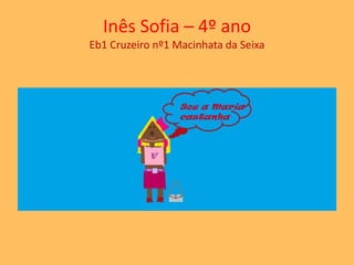 Inês Sofia – 4º ano 
Eb1 Cruzeiro nº1 Macinhata da Seixa 
 
