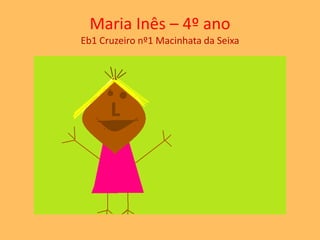 Maria Inês – 4º ano 
Eb1 Cruzeiro nº1 Macinhata da Seixa 
 