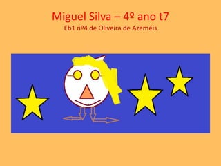 Miguel Silva – 4º ano t7 
Eb1 nº4 de Oliveira de Azeméis 
 