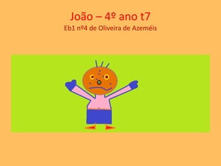 João – 4º ano t7 
Eb1 nº4 de Oliveira de Azeméis 
 