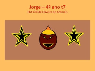 Jorge – 4º ano t7 
Eb1 nº4 de Oliveira de Azeméis 
 