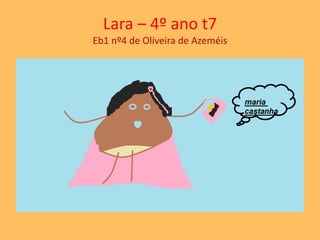 Lara – 4º ano t7 
Eb1 nº4 de Oliveira de Azeméis 
 
