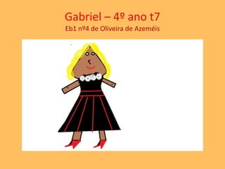 Gabriel – 4º ano t7 
Eb1 nº4 de Oliveira de Azeméis 
 