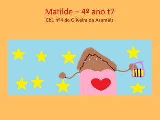 Matilde – 4º ano t7 
Eb1 nº4 de Oliveira de Azeméis 
 