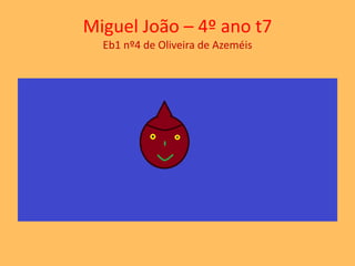 Miguel João – 4º ano t7 
Eb1 nº4 de Oliveira de Azeméis 
 
