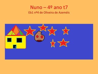 Nuno – 4º ano t7 
Eb1 nº4 de Oliveira de Azeméis 
 