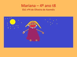 Mariana – 4º ano t8 
Eb1 nº4 de Oliveira de Azeméis 
 