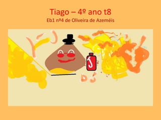 Tiago – 4º ano t8 
Eb1 nº4 de Oliveira de Azeméis 
 
