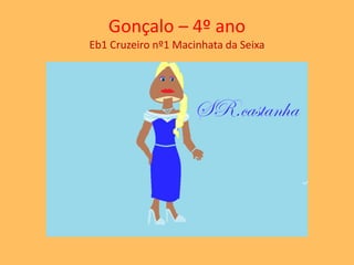 Gonçalo – 4º ano 
Eb1 Cruzeiro nº1 Macinhata da Seixa 
 
