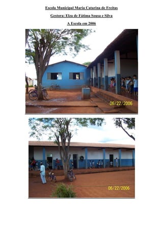 Escola Municipal Maria Catarina de Freitas

   Gestora: Elza de Fátima Sousa e Silva

            A Escola em 2006
 