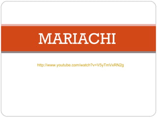 MARIACHI http://www.youtube.com/watch?v=V5yTmVxRN2g 