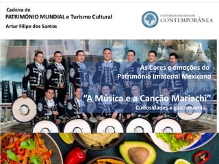 1
As Cores e emoções do
Património Imaterial Mexicano
“A Música e a Canção Mariachi”
Curiosidades e gastronomia.
 