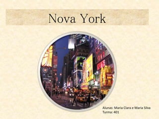 Nova York 
Alunas: Maria Clara e Maria Silva 
Turma: 401 
 