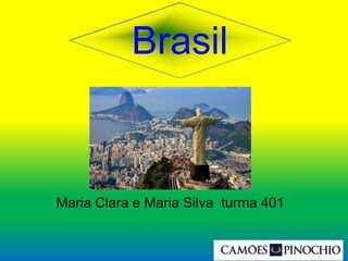 Brasil
Maria Clara e Maria Silva turma 401
 