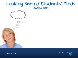 Looking Behind Students’ Minds
AASSA 2014
 