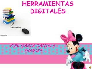 HERRAMIENTAS DIGITALES POR: MARIA DANIELA ARAGON 