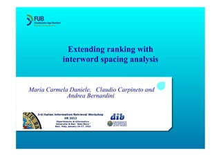 Extending ranking with
           interword spacing analysis


Maria Carmela Daniele, Claudio Carpineto and
             Andrea Bernardini
 