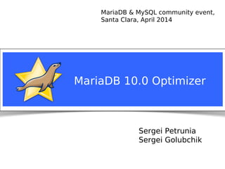 Notice: MySQL is a registered trademark of Sun Microsystems, Inc.
Sergei Petrunia
Sergei Golubchik
MariaDB & MySQL community event,
Santa Clara, April 2014
MariaDB 10.0 Optimizer
 
