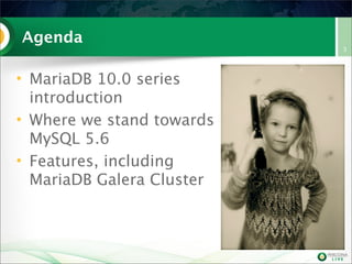 Agenda
• MariaDB 10.0 series
introduction
• Where we stand towards
MySQL 5.6
• Features, including
MariaDB Galera Cluster

3

 